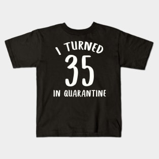 I Turned 35 In Quarantine Kids T-Shirt